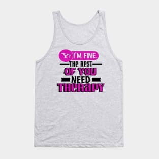 Yes, I am Fine.  The Rest of You Need Therapy Tank Top